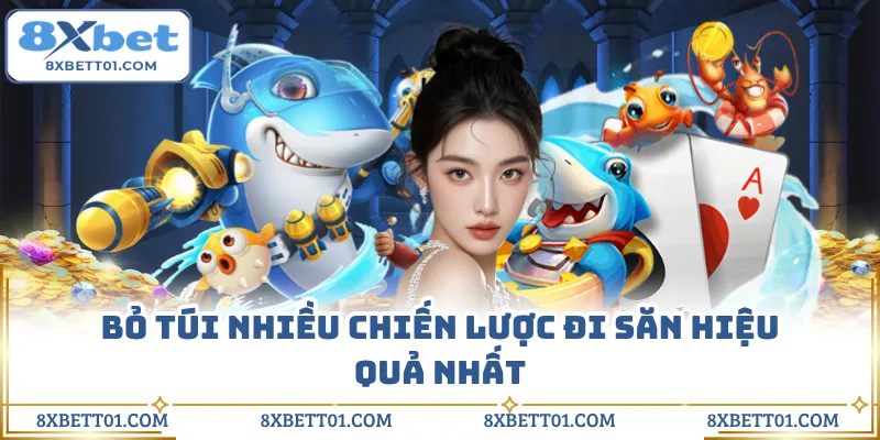 Bỏ túi nhiều chiến lược đi săn hiệu quả nhất