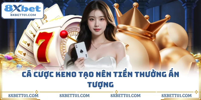 Cá cược Keno tạo nên tiền thưởng ấn tượng