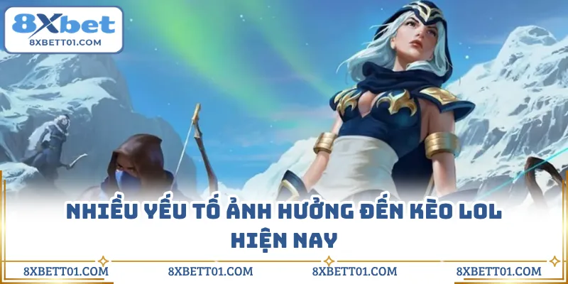 Nhiều yếu tố ảnh hưởng đến kèo LOL hiện nay