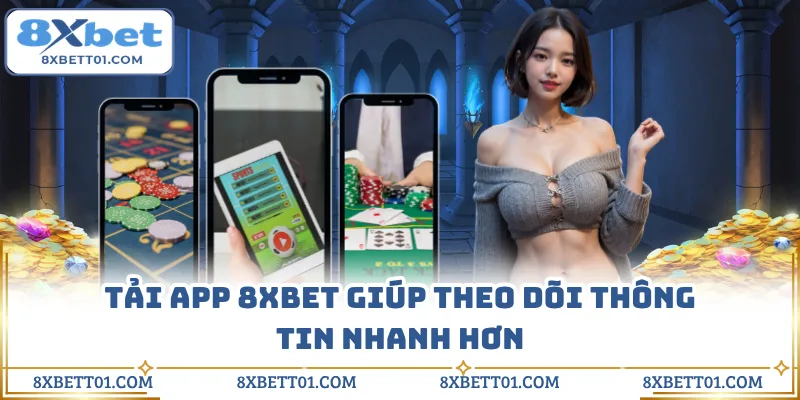 Tải app 8XBET giúp theo dõi thông tin nhanh hơn